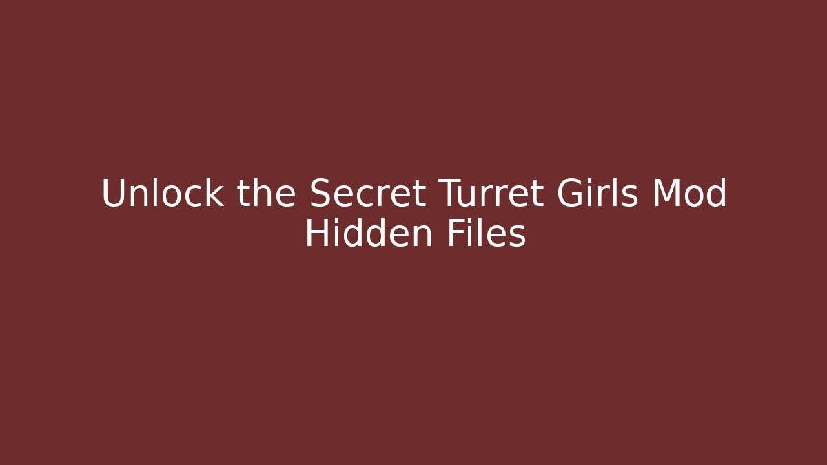 Unlock the Secret Turret Girls Mod Hidden Files