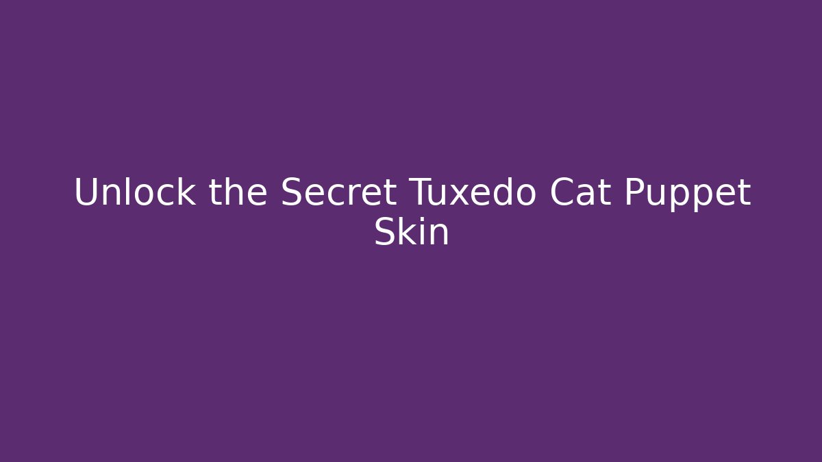 Unlock the Secret Tuxedo Cat Puppet Skin