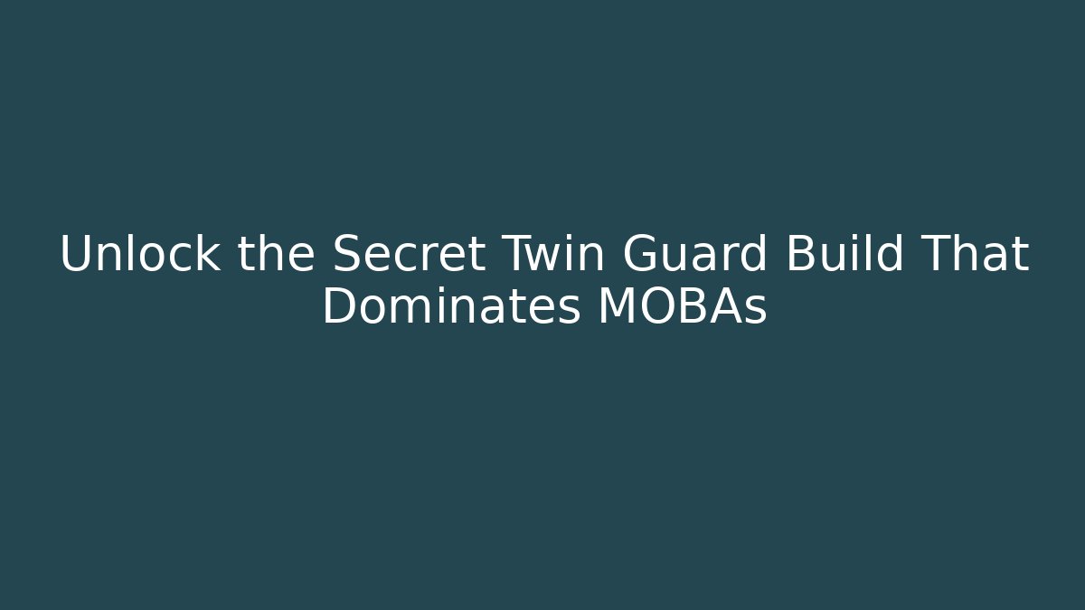 Unlock the Secret Twin Guard Build That Dominates MOBAs