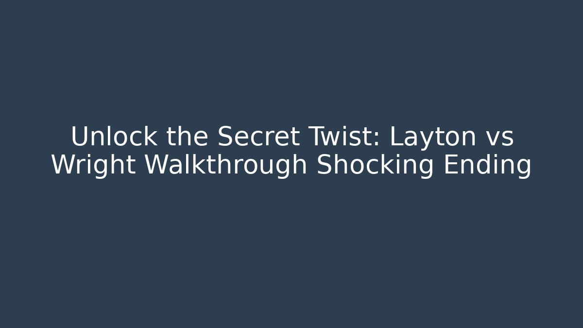 Unlock the Secret Twist: Layton vs Wright Walkthrough Shocking Ending