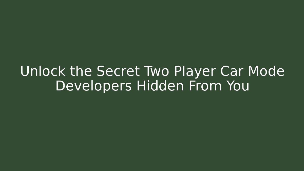 Unlock the Secret Two Player Car Mode Developers Hidden From You