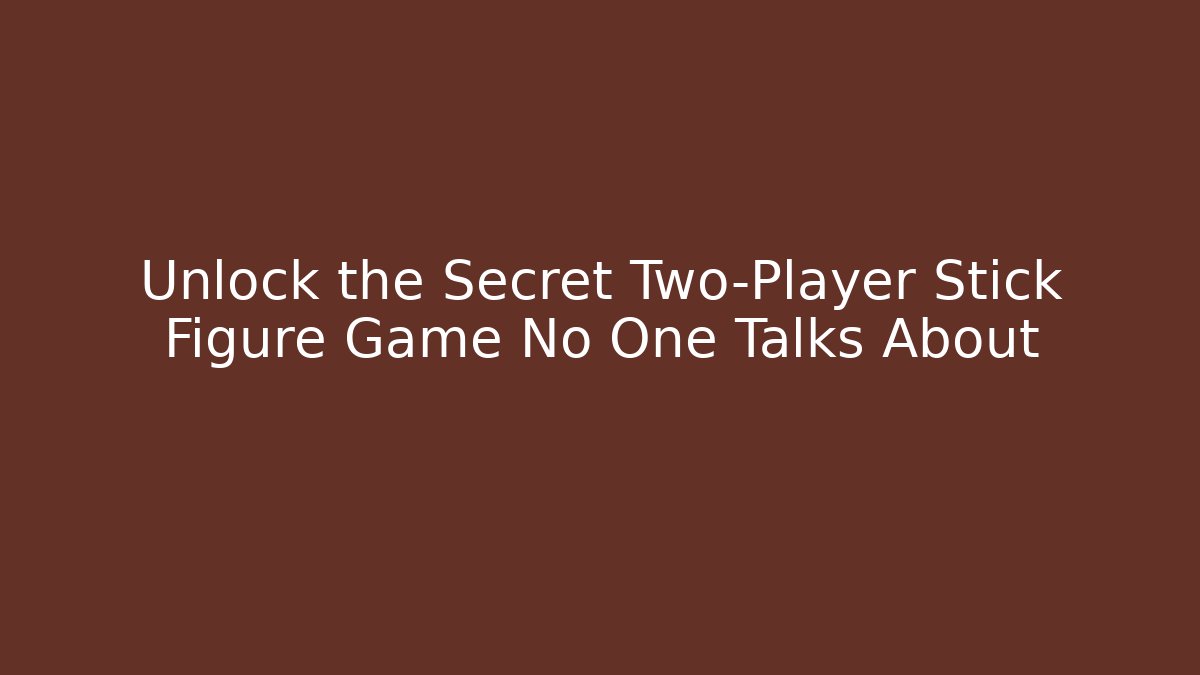 Unlock the Secret Two-Player Stick Figure Game No One Talks About