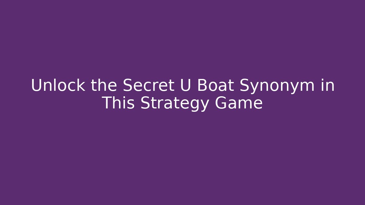 Unlock the Secret U Boat Synonym in This Strategy Game