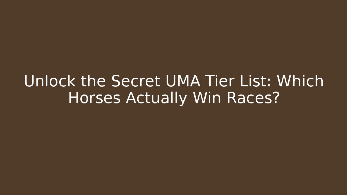 Unlock the Secret UMA Tier List: Which Horses Actually Win Races?