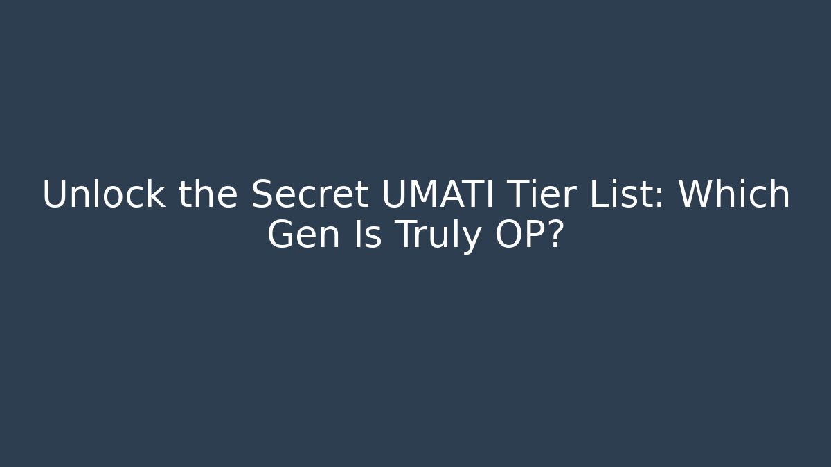 Unlock the Secret UMATI Tier List: Which Gen Is Truly OP?