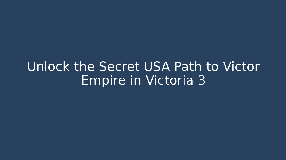 Unlock the Secret USA Path to Victor Empire in Victoria 3