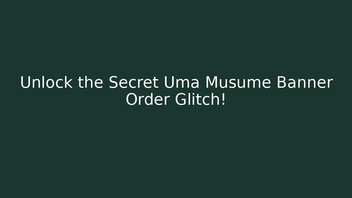 Unlock the Secret Uma Musume Banner Order Glitch!