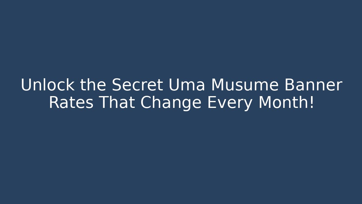 Unlock the Secret Uma Musume Banner Rates That Change Every Month!