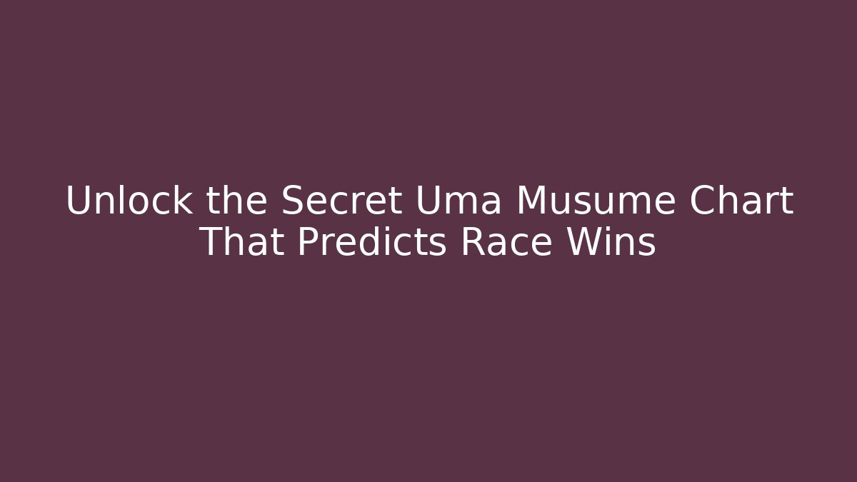 Unlock the Secret Uma Musume Chart That Predicts Race Wins