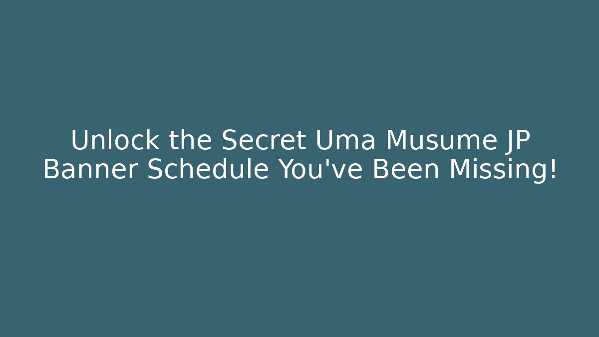 Unlock the Secret Uma Musume JP Banner Schedule You’ve Been Missing!