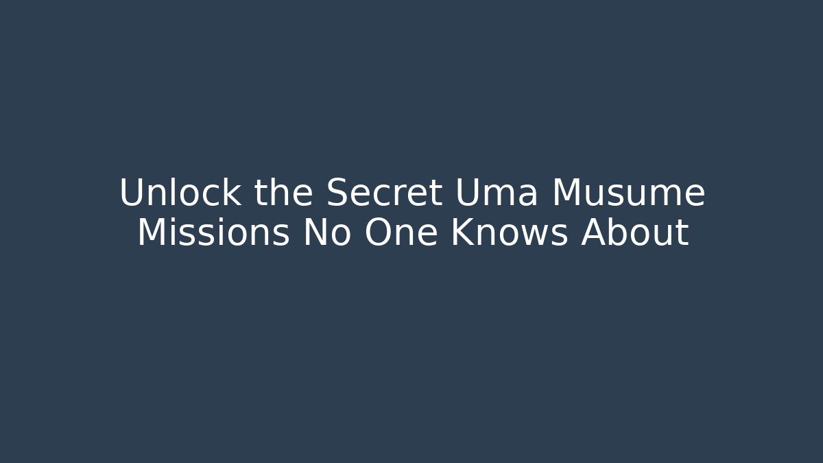 Unlock the Secret Uma Musume Missions No One Knows About