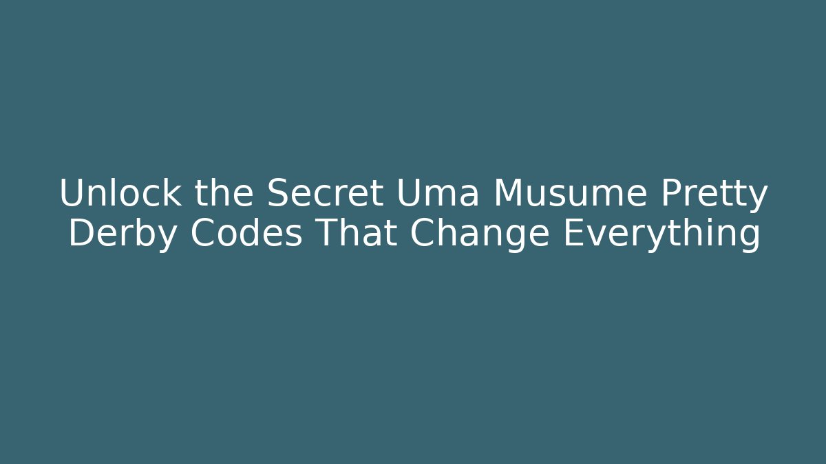 Unlock the Secret Uma Musume Pretty Derby Codes That Change Everything
