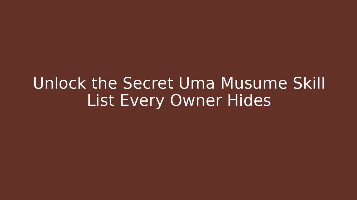 Unlock the Secret Uma Musume Skill List Every Owner Hides