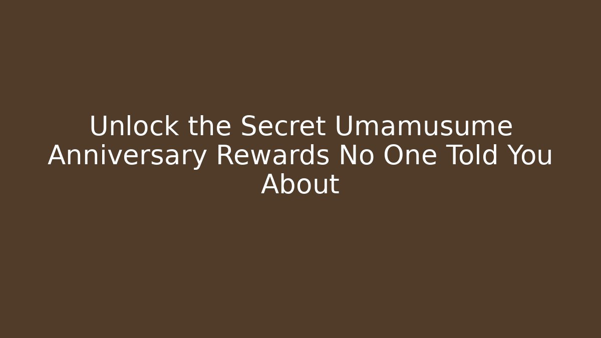 Unlock the Secret Umamusume Anniversary Rewards No One Told You About