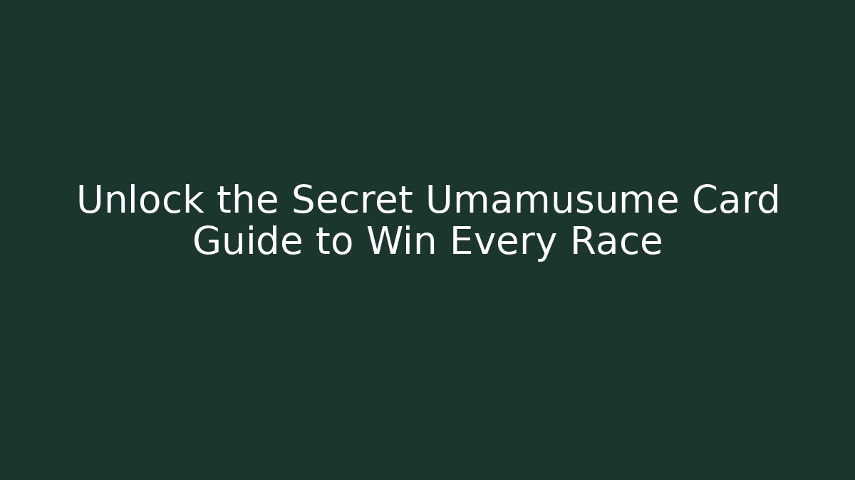 Unlock the Secret Umamusume Card Guide to Win Every Race