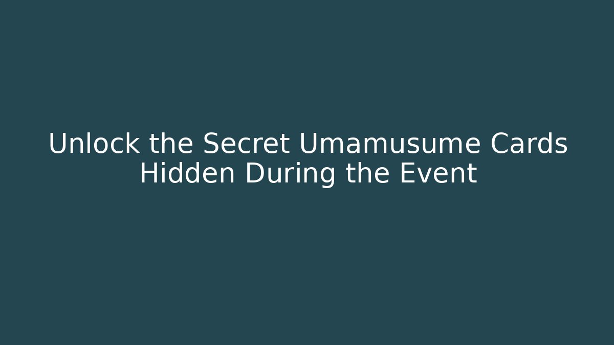 Unlock the Secret Umamusume Cards Hidden During the Event