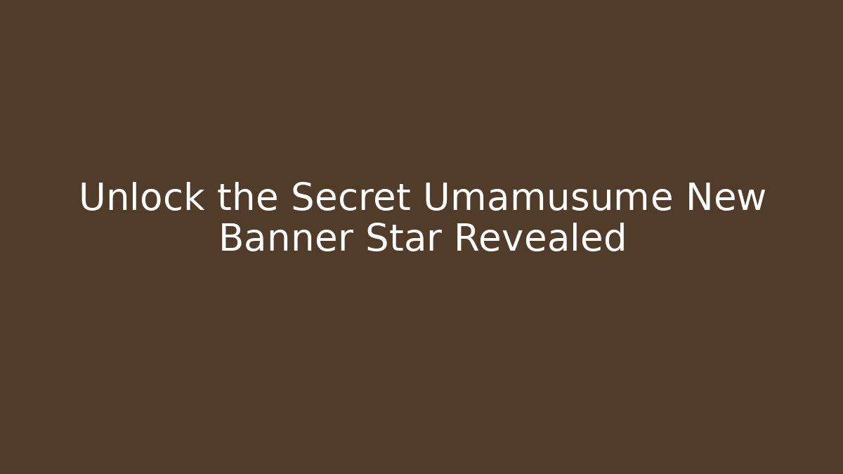 Unlock the Secret Umamusume New Banner Star Revealed - Critter Realm