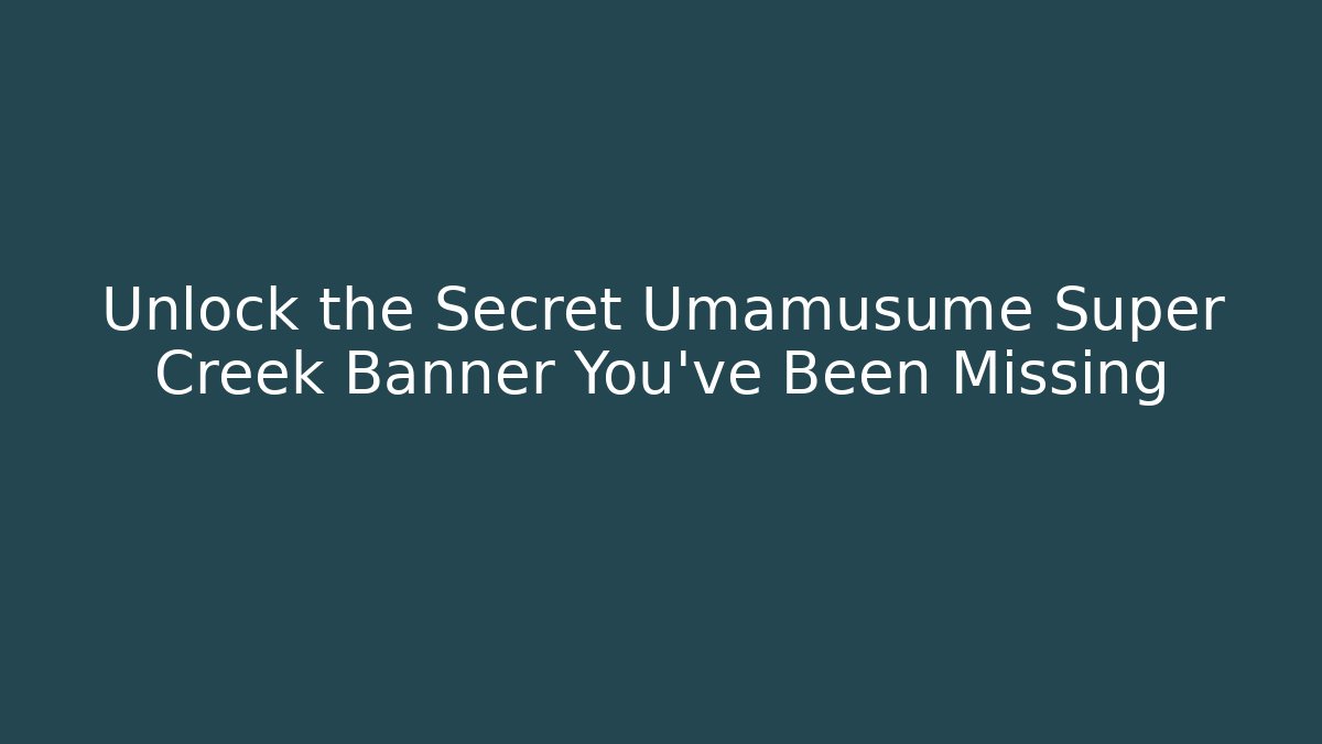 Unlock the Secret Umamusume Super Creek Banner You’ve Been Missing