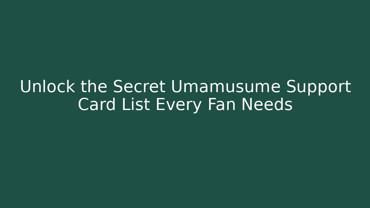 Unlock the Secret Umamusume Support Card List Every Fan Needs