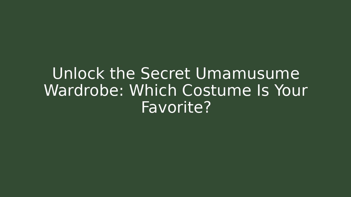 Unlock the Secret Umamusume Wardrobe: Which Costume Is Your Favorite?