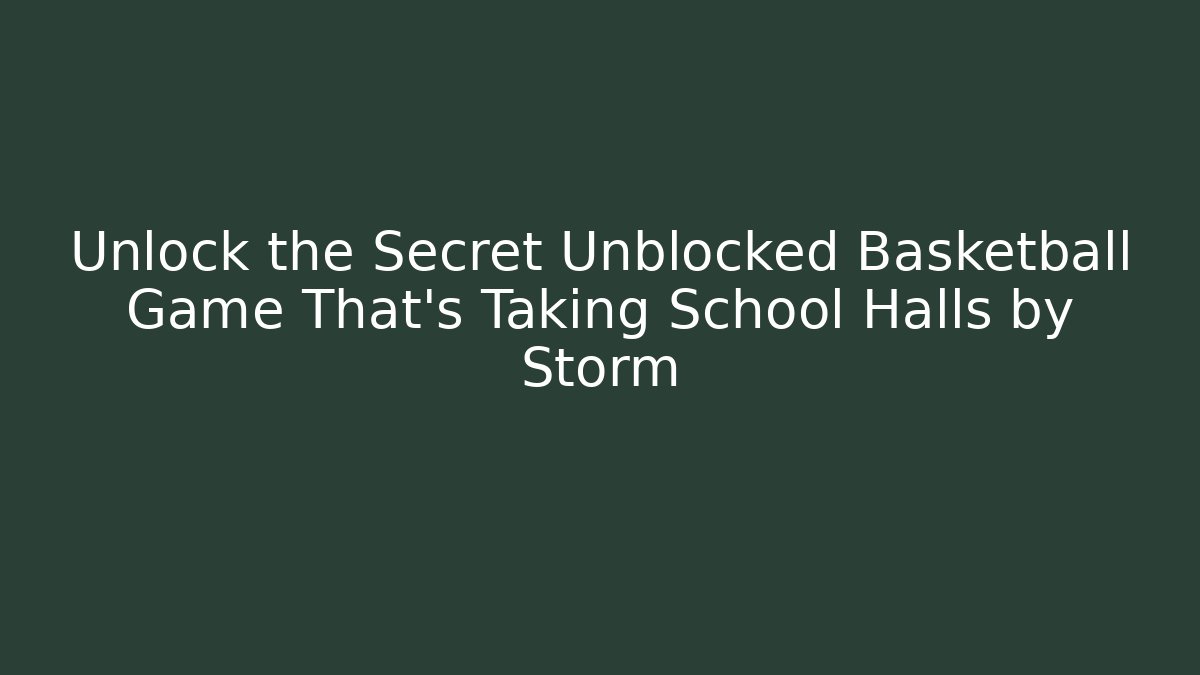 Unlock the Secret Unblocked Basketball Game That’s Taking School Halls by Storm