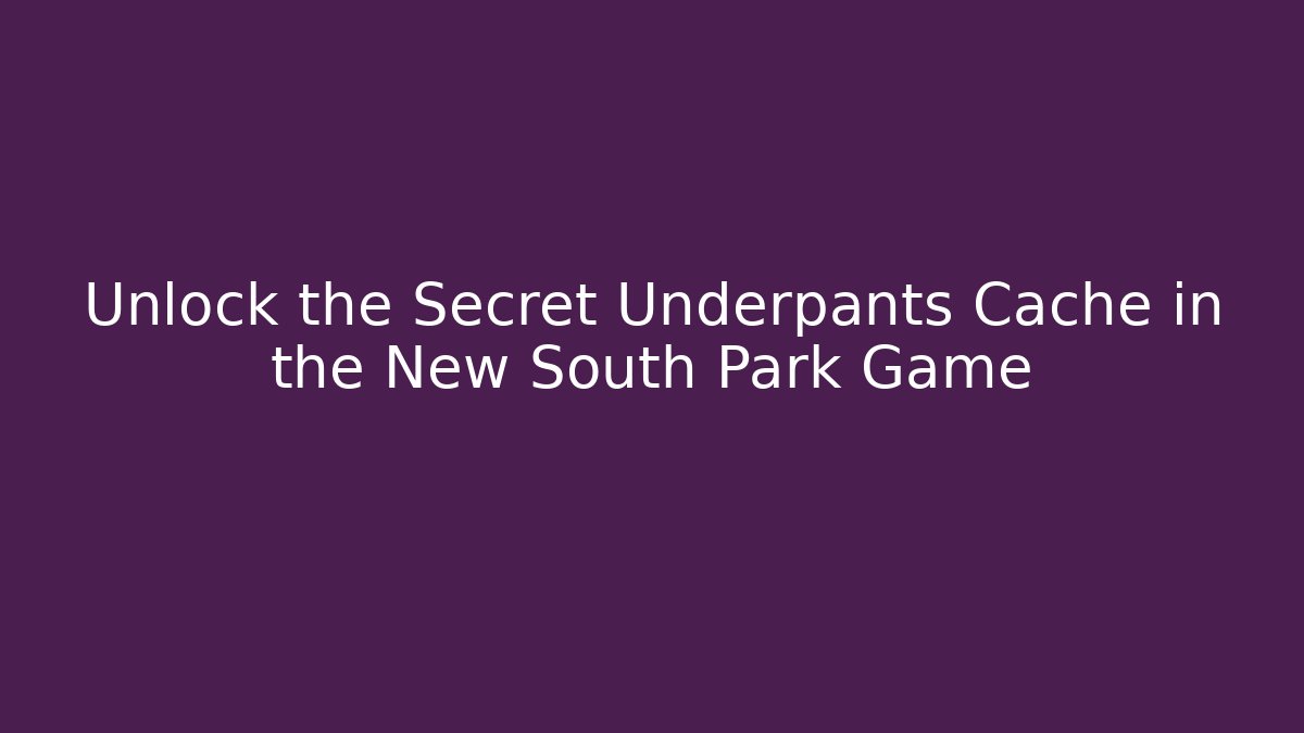 Unlock the Secret Underpants Cache in the New South Park Game