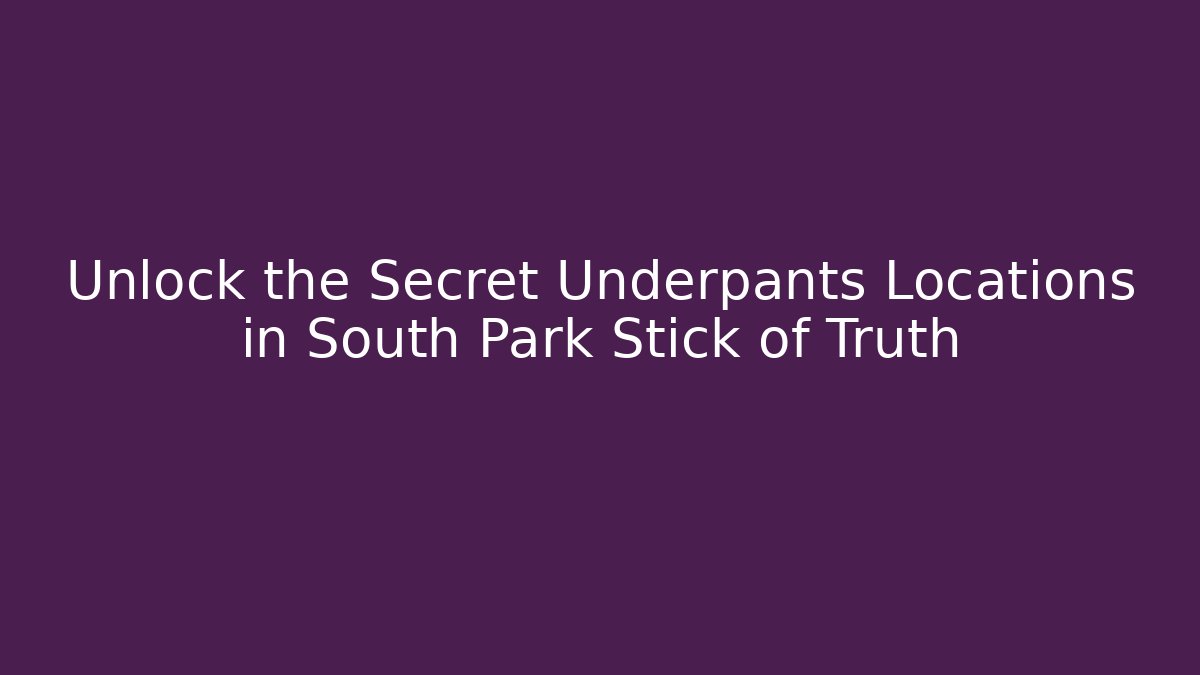 Unlock the Secret Underpants Locations in South Park Stick of Truth
