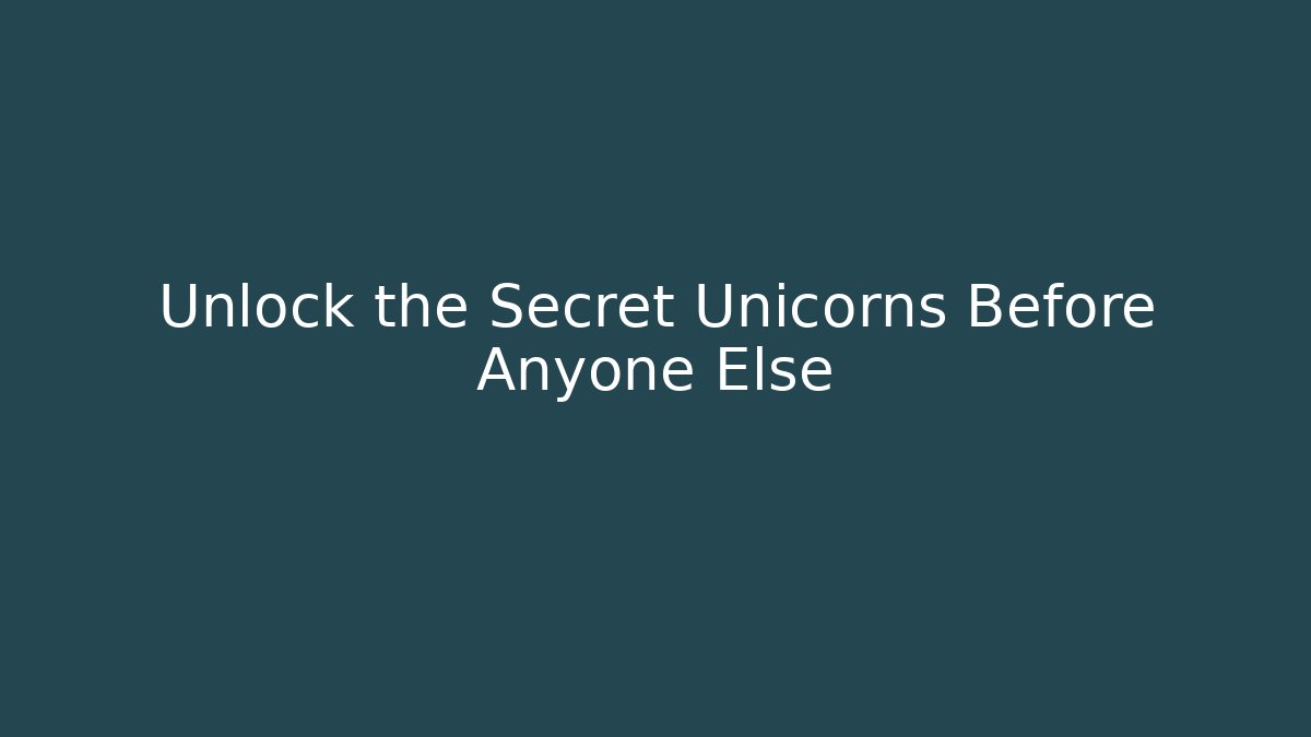 Unlock the Secret Unicorns Before Anyone Else