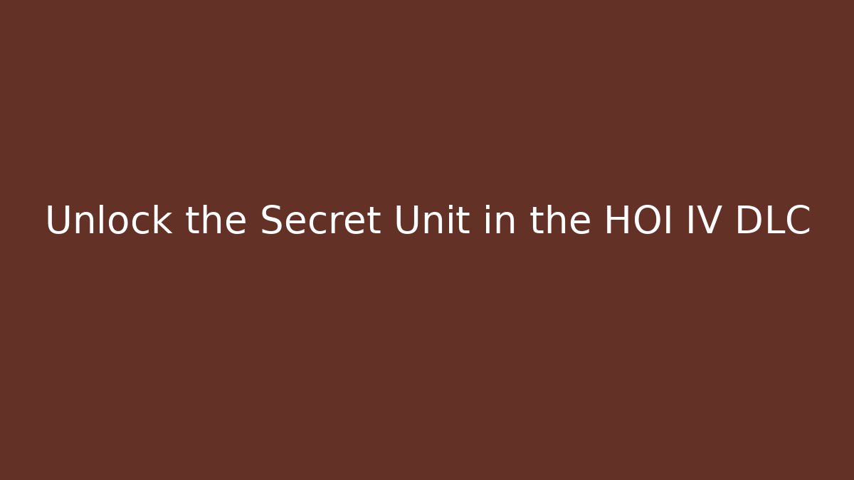 Unlock the Secret Unit in the HOI IV DLC