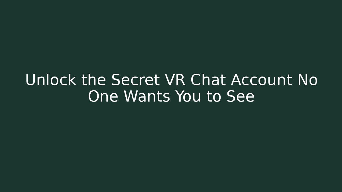 Unlock the Secret VR Chat Account No One Wants You to See