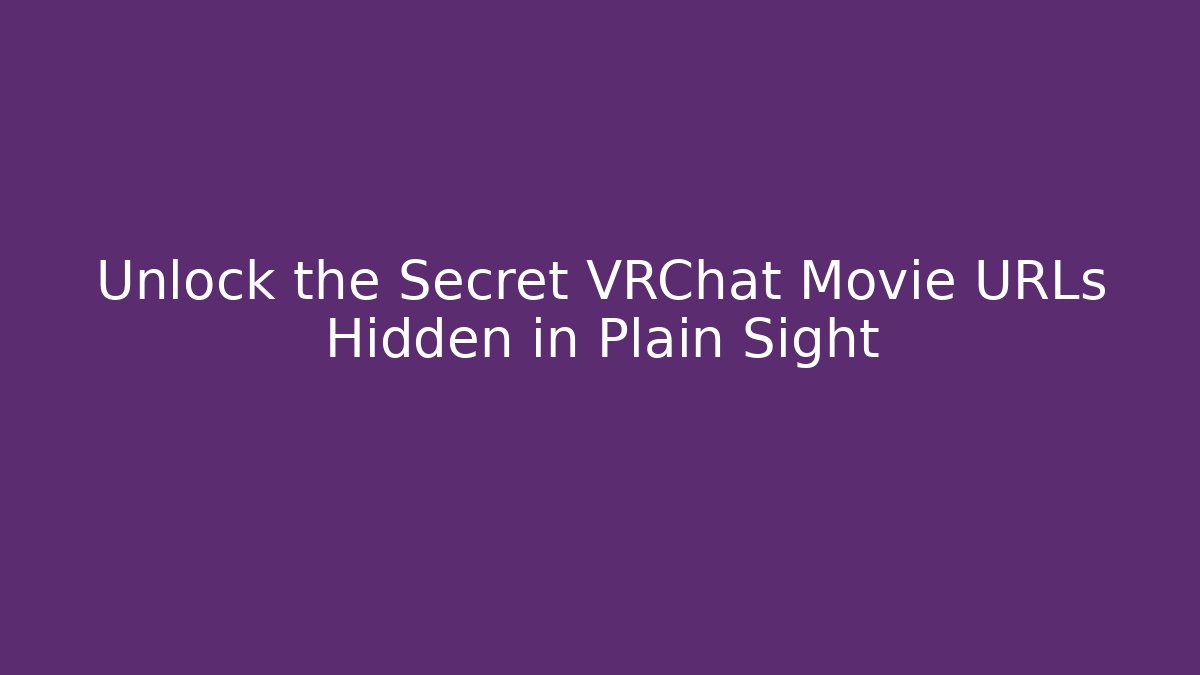 Unlock the Secret VRChat Movie URLs Hidden in Plain Sight