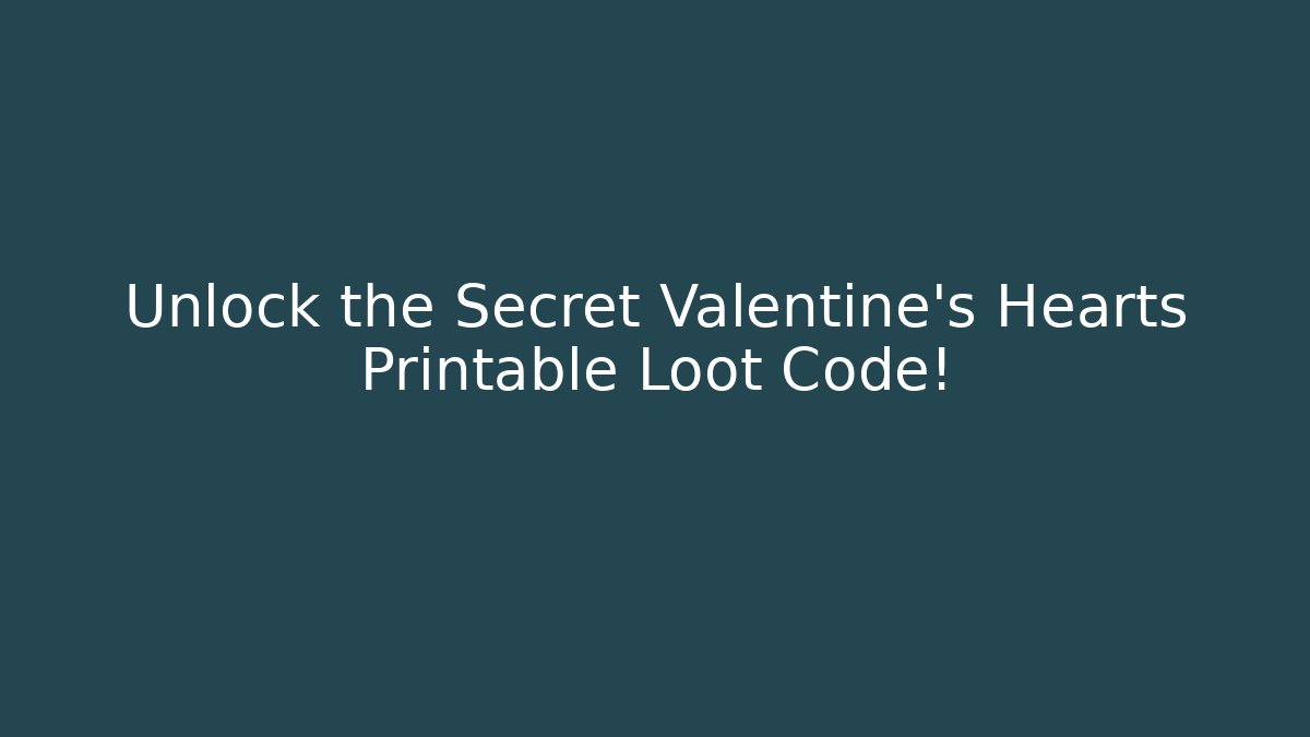 Unlock the Secret Valentine's Hearts Printable Loot Code!