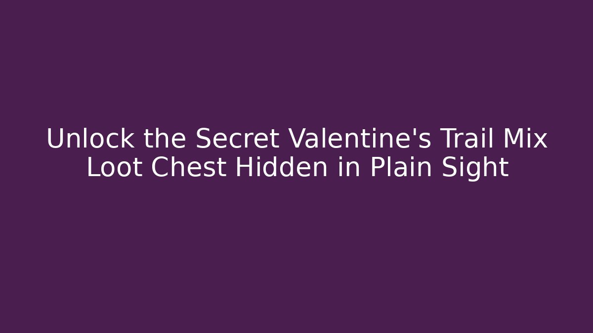 Unlock the Secret Valentine's Trail Mix Loot Chest Hidden in Plain Sight