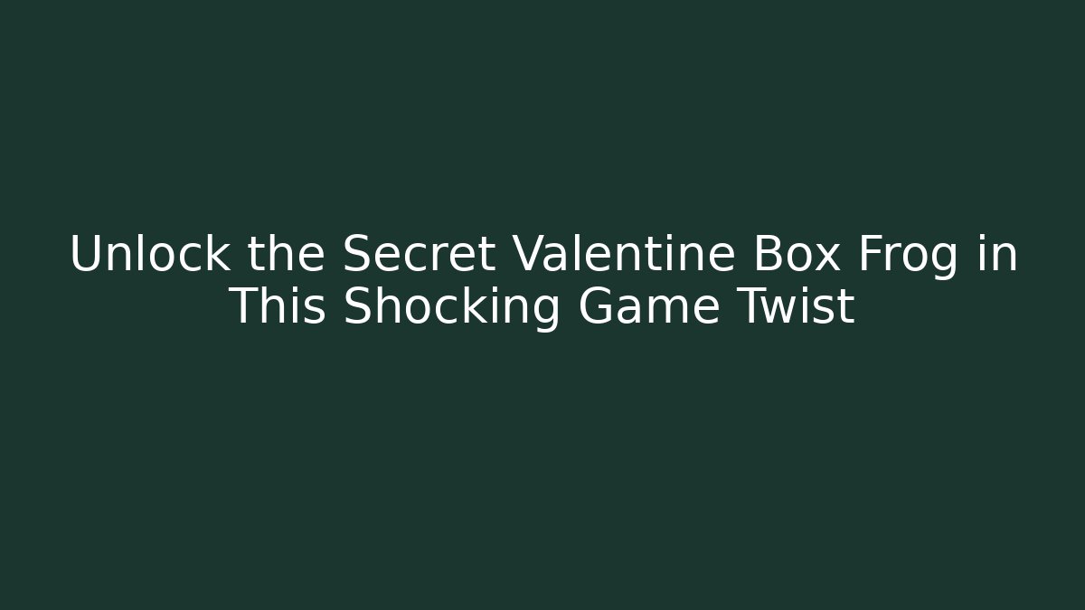 Unlock the Secret Valentine Box Frog in This Shocking Game Twist