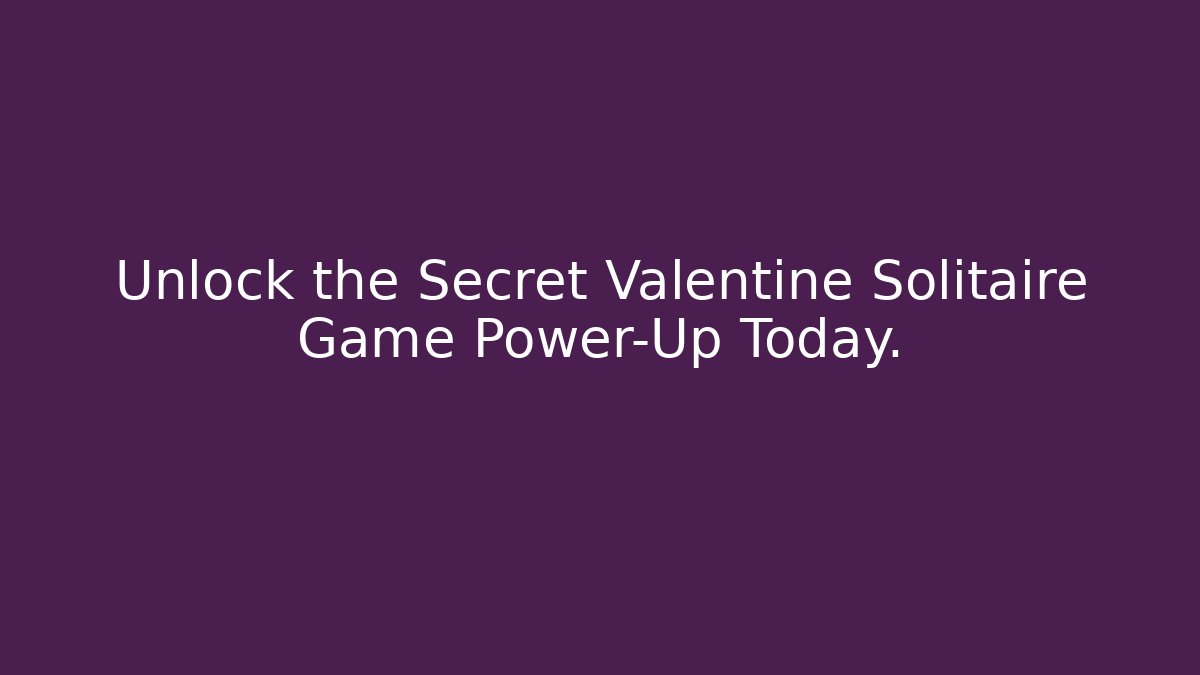Unlock the Secret Valentine Solitaire Game Power-Up Today.