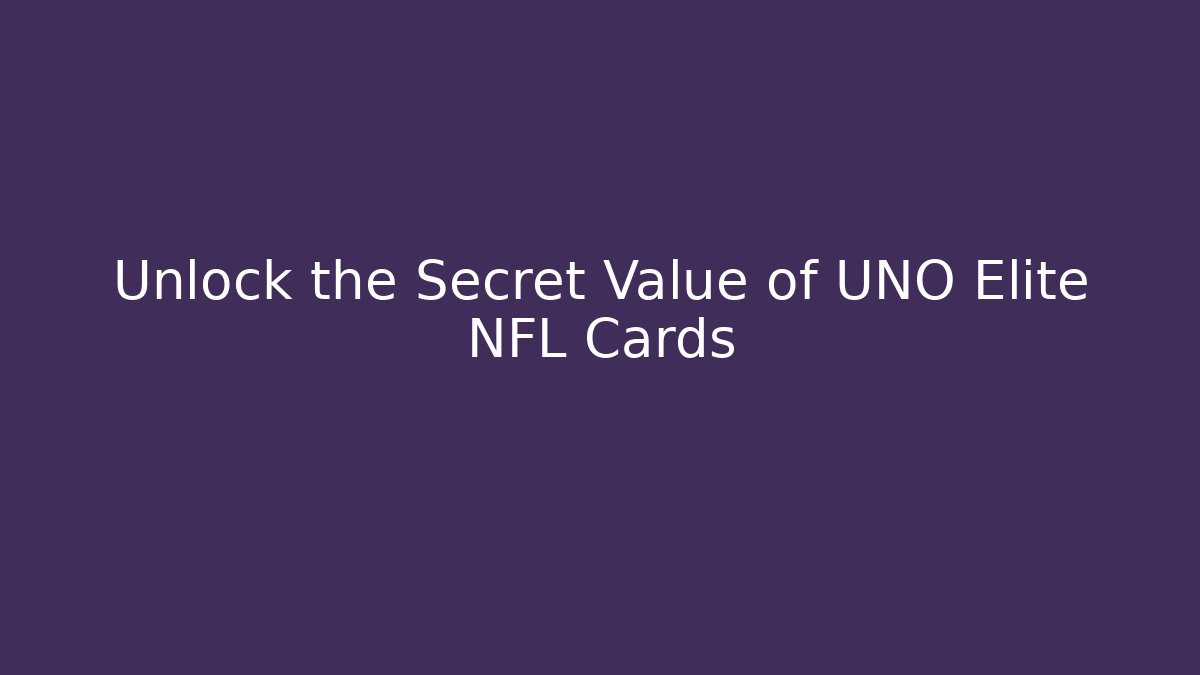 Unlock the Secret Value of UNO Elite NFL Cards