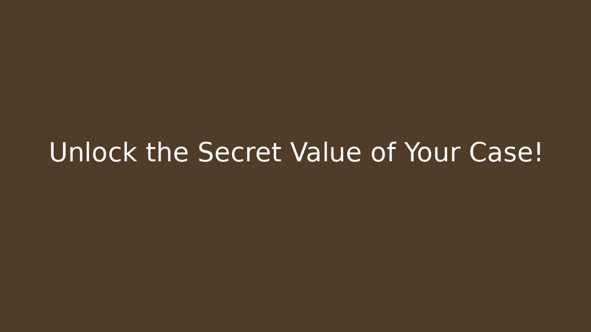 Unlock the Secret Value of Your Case!