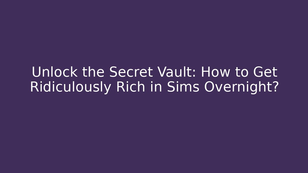 Unlock the Secret Vault: How to Get Ridiculously Rich in Sims Overnight? - Critter Realm