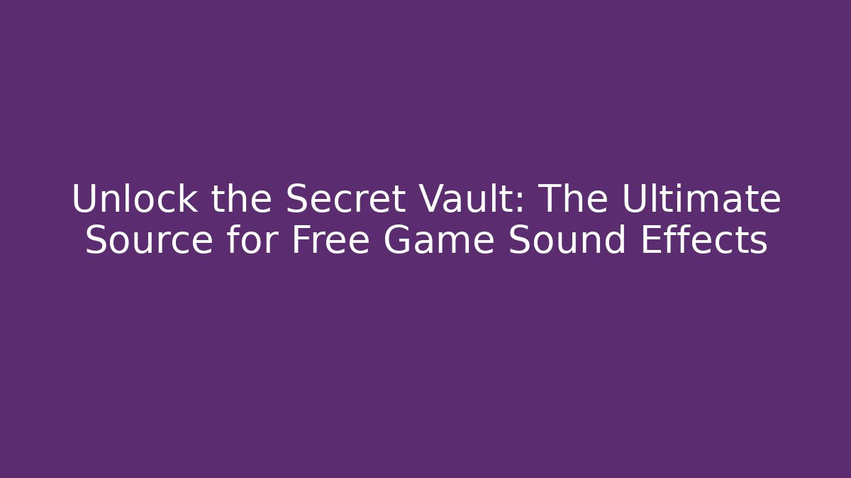 Unlock the Secret Vault: The Ultimate Source for Free Game Sound Effects