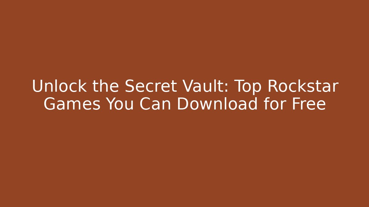 Unlock the Secret Vault: Top Rockstar Games You Can Download for Free