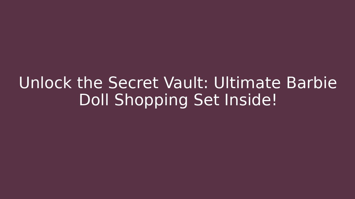 Unlock the Secret Vault: Ultimate Barbie Doll Shopping Set Inside!
