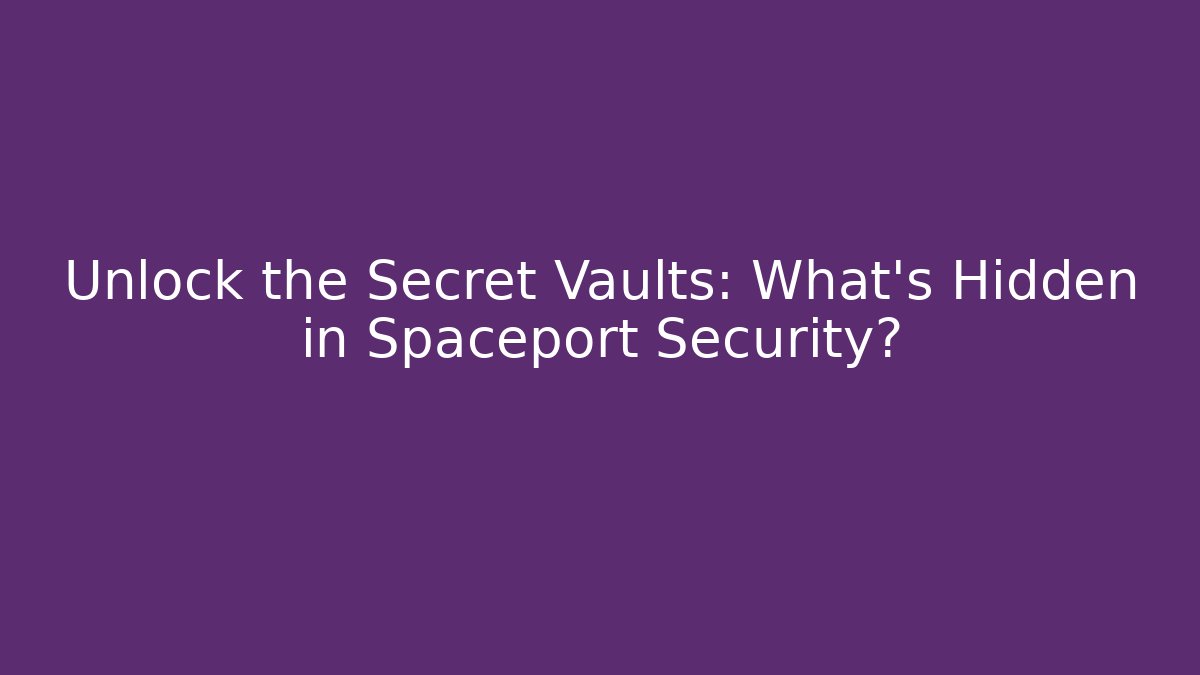 Unlock the Secret Vaults: What's Hidden in Spaceport Security? - Critter Realm