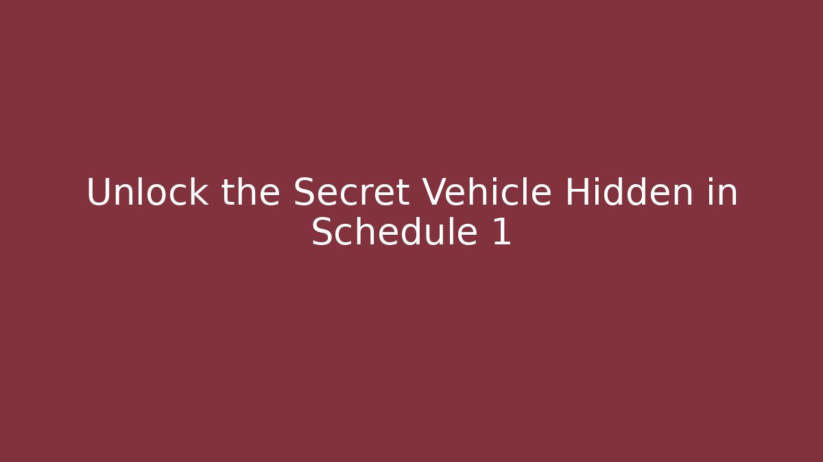 Unlock the Secret Vehicle Hidden in Schedule 1