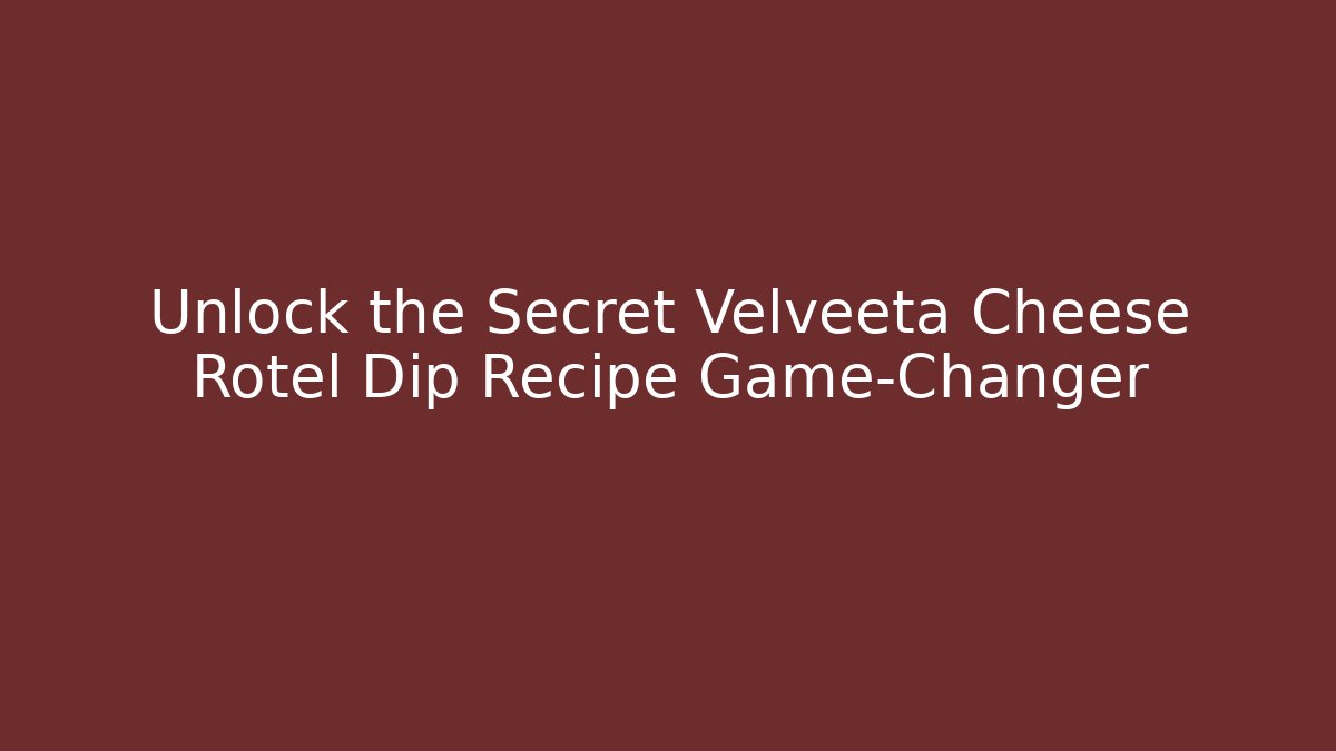 Unlock the Secret Velveeta Cheese Rotel Dip Recipe Game-Changer