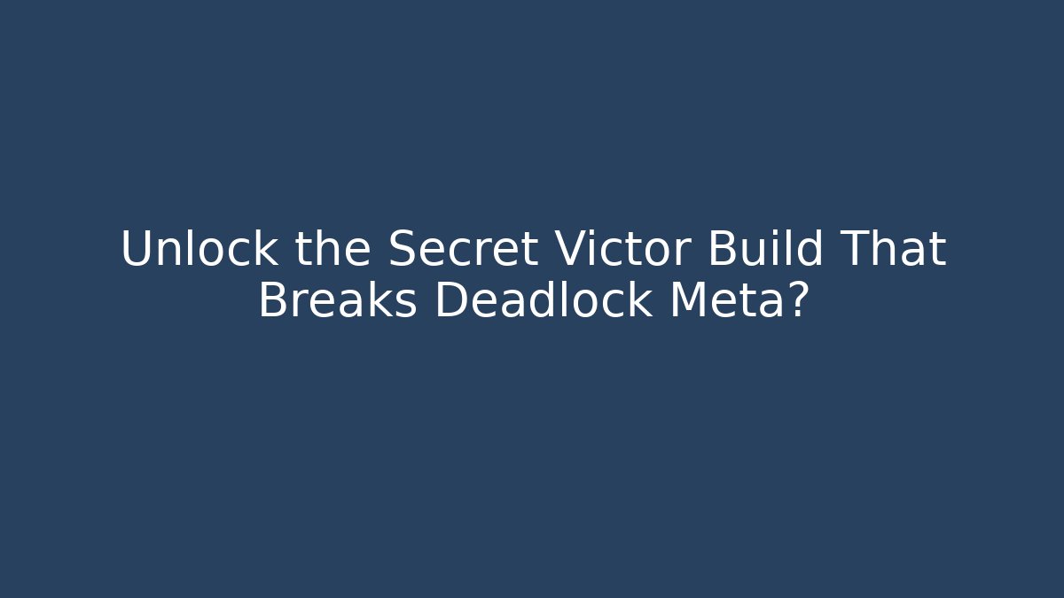 Unlock the Secret Victor Build That Breaks Deadlock Meta?