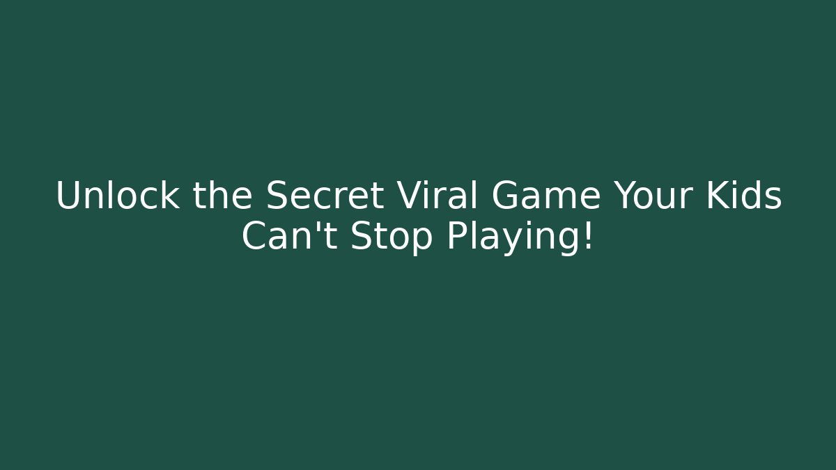 Unlock the Secret Viral Game Your Kids Can't Stop Playing!