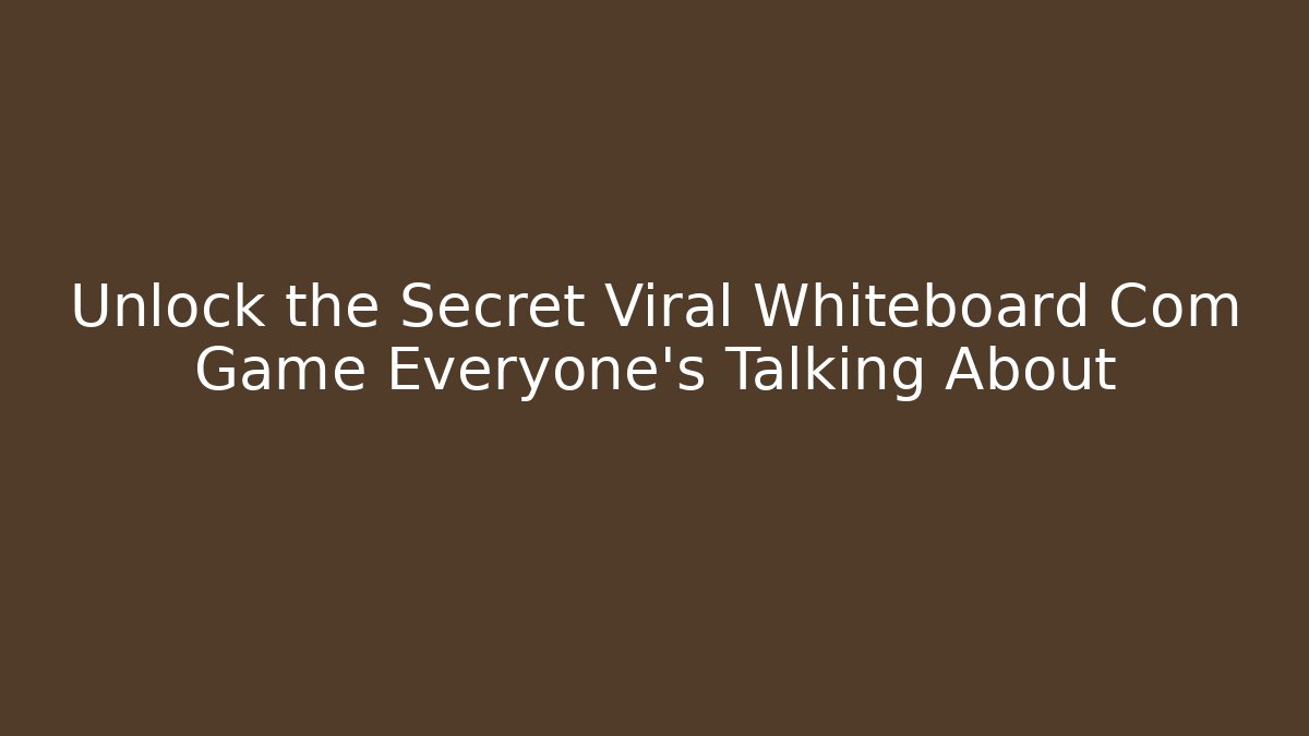 Unlock the Secret Viral Whiteboard Com Game Everyone's Talking About