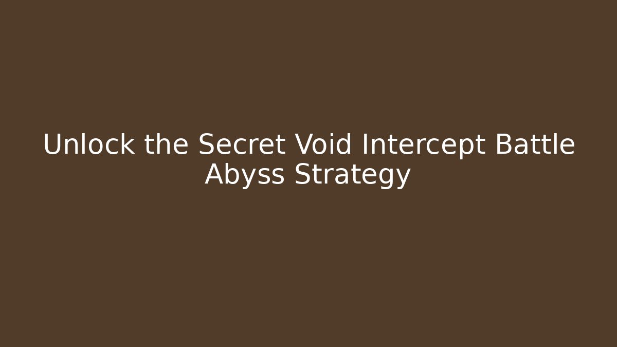 Unlock the Secret Void Intercept Battle Abyss Strategy - Critter Realm