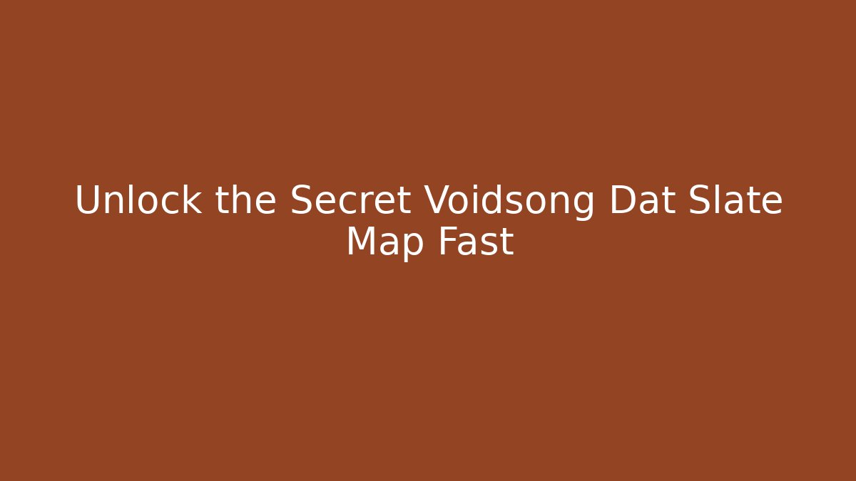 Unlock the Secret Voidsong Dat Slate Map Fast