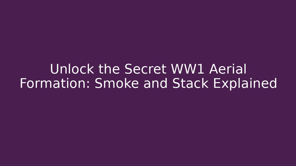 Unlock the Secret WW1 Aerial Formation: Smoke and Stack Explained - Critter Realm